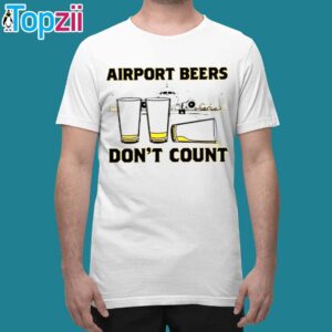 Airport Beers Don't Count Shirt