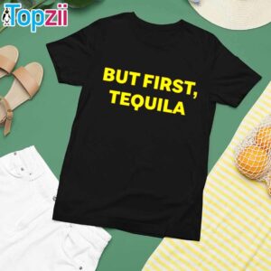 But First Tequila Shirt