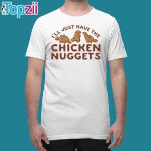 I'll just have the chicken nuggets Shirt 1